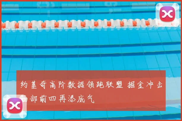 约基奇高阶数据领跑联盟 掘金冲击西部前四再添底气