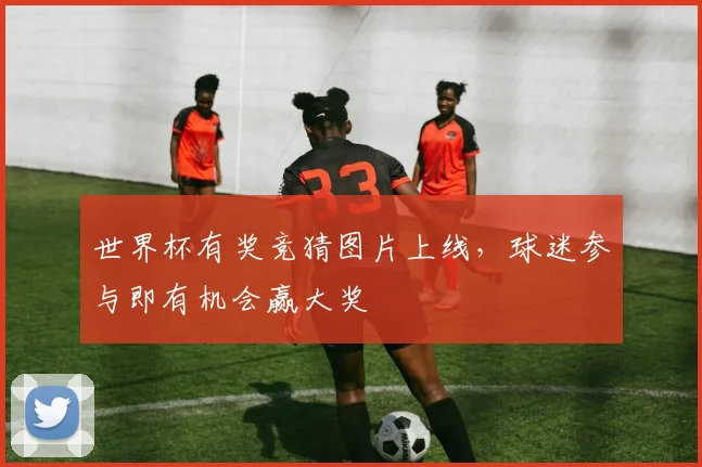 世界杯有奖竞猜图片上线,球迷参与即有机会赢大奖