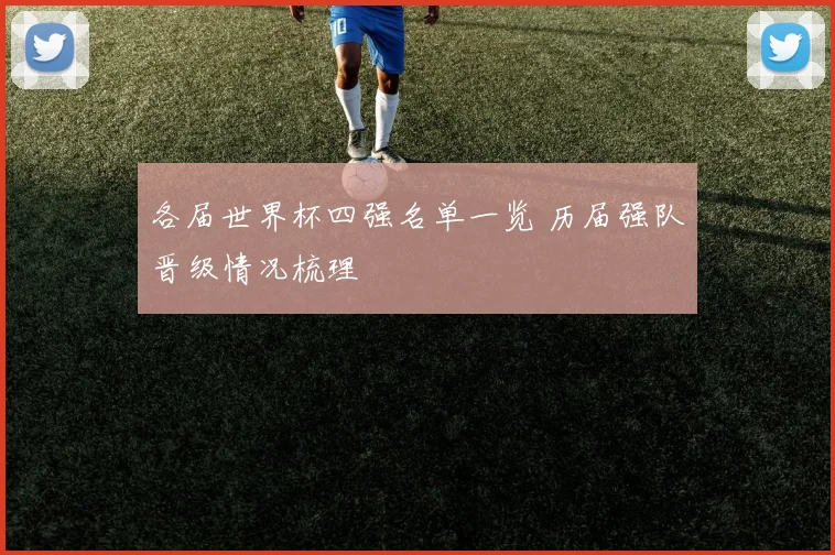 各届世界杯四强名单一览 历届强队晋级情况梳理