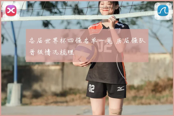 各届世界杯四强名单一览 历届强队晋级情况梳理