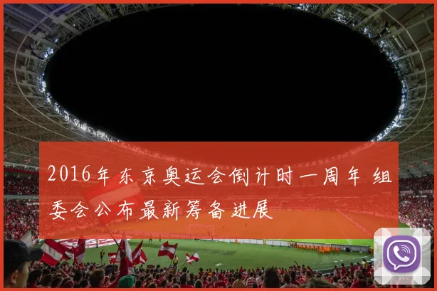 2016年东京奥运会倒计时一周年 组委会公布最新筹备进展